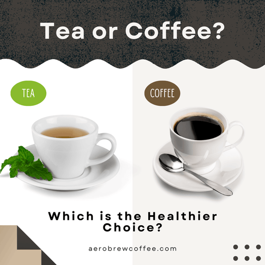 Tea or Coffee: Which is the Healthier Choice? - AEROBREW COFFEE COMPANY